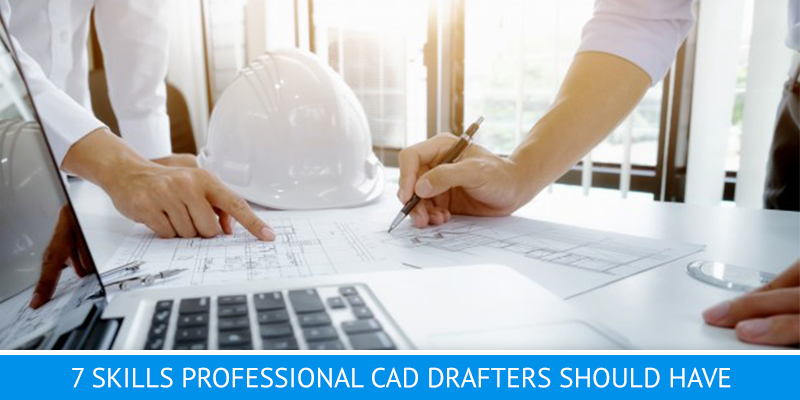 Drafter Jobs: 7 Skills a Professional CAD Drafter Should Have